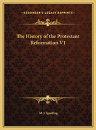 The History of the Protestant Reformation V1