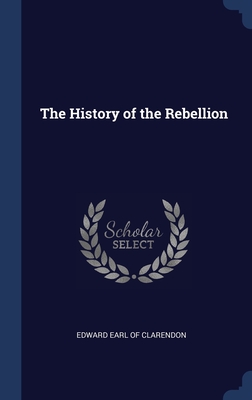 The History of the Rebellion - Edward Earl of Clarendon (Creator)