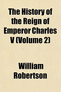 The History of the Reign of Emperor Charles V: Volume 2