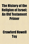 The History of the Religion of Israel: An Old Testament Primer