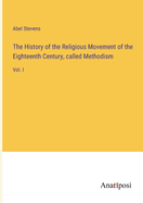 The History of the Religious Movement of the Eighteenth Century, called Methodism: Vol. I