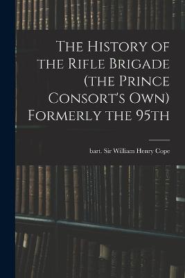 The History of the Rifle Brigade (the Prince Consort's Own) Formerly the 95th - Cope, William Henry