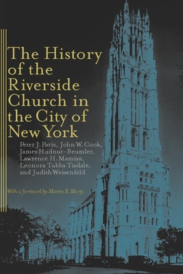 The History of the Riverside Church in the City of New York - Paris, Peter J, and Cook, John W, and Hudnut-Beumler, James