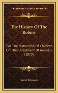 The History Of The Robins: For The Instruction Of Children On Their Treatment Of Animals (1870)