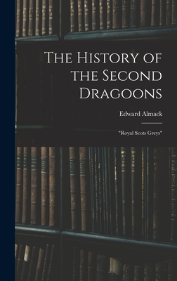 The History of the Second Dragoons: "Royal Scots Greys" - Almack, Edward