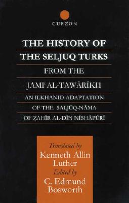 The History of the Seljuq Turks: The Saljuq-nama of Zahir al-Din Nishpuri - Bosworth, Edmund (Editor)