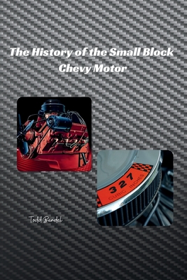 The History of the Small Block Chevy Motor - Bandel, Todd A