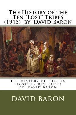 The History of the Ten "Lost" Tribes (1915) by: David Baron - Baron, David