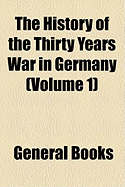 The History of the Thirty Years' War in Germany; Volume 1 - Schiller, Friedrich 1759-1805