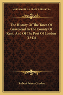 The History of the Town of Gravesend in the County of Kent, and of the Port of London