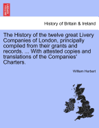 The History of the Twelve Great Livery Companies of London, Principally Compiled from Their Grants and Records, Vol. 2: With an Historical Essay, and Accounts of Each Company, Its Origin, Constitution, Government, Dress, Customs, Halls, and Trust Estates