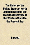 The History of the United States of North America (Volume 01); From the Discovery of the Western World to the Present Day - Bartlett