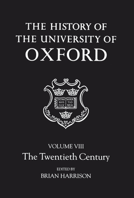 The History of the University of Oxford: Volume VIII: The Twentieth Century - Harrison, Brian (Editor)