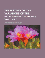 The History of the Variations of the Protestant Churches; Volume 2