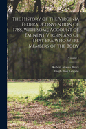 The History of the Virginia Federal Convention of 1788, With Some Account of Eminent Virginians of That era who Were Members of the Body; Volume 1