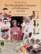 The History of the Worshipful Company of Feltmakers 1604-2004