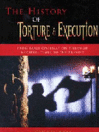 The History of Torture & Execution: From Early Civilization Through Medieval Times to the Present