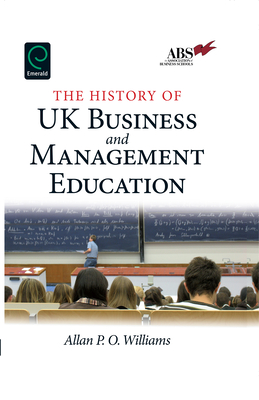 The History of UK Business and Management Education - Williams, Allan P.O.