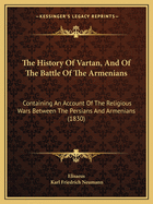 The History Of Vartan, And Of The Battle Of The Armenians: Containing An Account Of The Religious Wars Between The Persians And Armenians (1830)