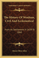 The History of Wenham, Civil and Ecclesiastical: From Its Settlement in 1639 to 1860