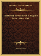 The History of Witchcraft in England From 1558 to 1718