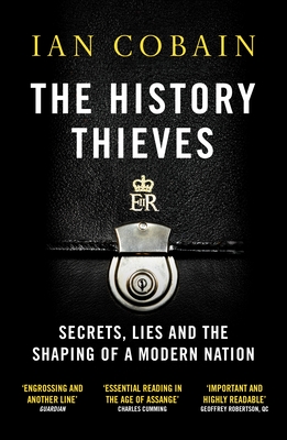 The History Thieves: Secrets, Lies and the Shaping of a Modern Nation - Cobain, Ian
