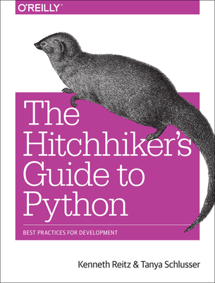 The Hitchhikers Guide to Python - Reitz, Kenneth, and Schlusser, Tanya