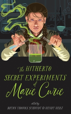 The Hitherto Secret Experiments of Marie Curie - Schmidt, Bryan Thomas (Editor), and Herz, Henry (Contributions by), and Various Authors