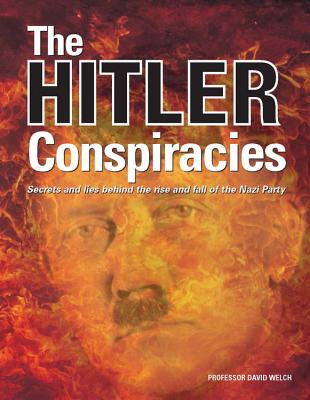 The Hitler Conspiracies: Secrets and Lies Behind the Rise and Fall of the Nazi Party - Welch, David