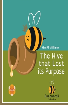 The Hive that Lost its Purpose: A little parable - Williams, Sian, Dr.