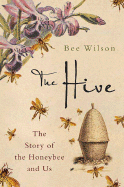 The Hive: The Story of the Honeybee and Us - Wilson, Bee