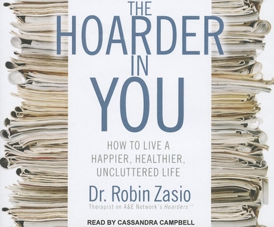 The Hoarder in You: How to Live a Happier, Healthier, Uncluttered Life - Zasio, Robin, Dr., and Campbell, Cassandra (Narrator)