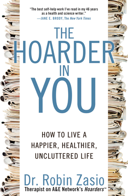 The Hoarder in You: How to Live a Happier, Healthier, Uncluttered Life - Zasio, Robin, Dr.