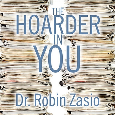 The Hoarder in You: How to Live a Happier, Healthier, Uncluttered Life - Zasio, Robin, Dr., and Campbell, Cassandra (Read by)