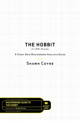 The Hobbit By J.R.R. Tolkien: A Story Grid Masterworks Analysis Guide - Coyne, Shawn, and Watts, Leslie (Editor)