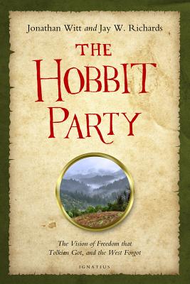 The Hobbit Party: The Vision of Freedom That Tolkien Got, and the West Forgot - Witt, Jonathan, and Richards, Jay