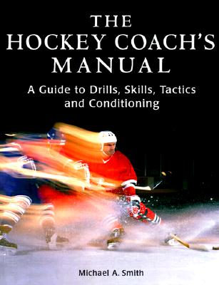 The Hockey Coach's Manual: A Guide to Drills, Skills and Conditioning - Smith, Michael A