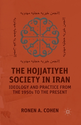 The Hojjatiyeh Society in Iran: Ideology and Practice from the 1950s to the Present - Cohen, R