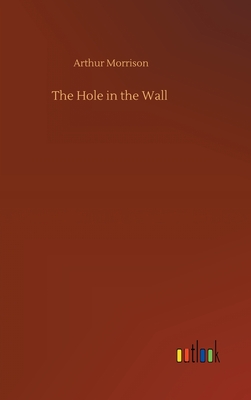 The Hole in the Wall - Morrison, Arthur