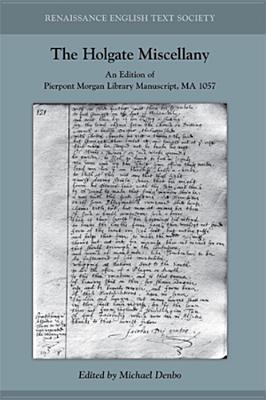 The Holgate Miscellany: An Edition of Pierpont Morgan Library Manuscript, Ma 1057: Volume 438 - Denbo, Michael