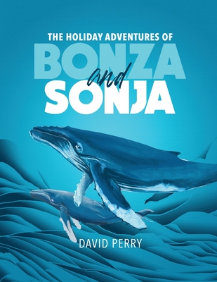 The Holiday Adventures of Bonza and Sonja: The Humpback Whales - Perry, David