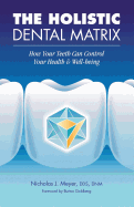 The Holistic Dental Matrix: How Teeth Can Control Your Health & Well-Being