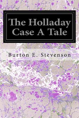 The Holladay Case A Tale - Stevenson, Burton E