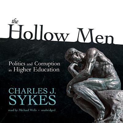 The Hollow Men: Politics and Corruption in Higher Education - Sykes, Charles J, and Wells, Michael (Read by)