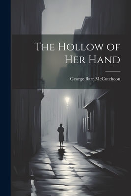 The Hollow of Her Hand - McCutcheon, George Barr