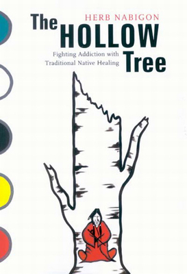 The Hollow Tree: Fighting Addiction with Traditional Native Healing Volume 49 - Nabigon, Herb