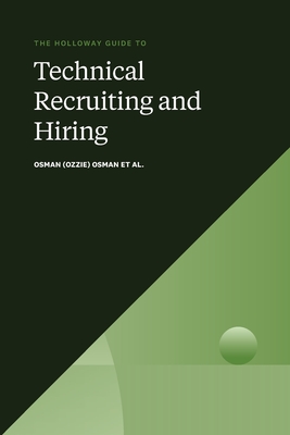 The Holloway Guide to Technical Recruiting and Hiring: Align Your Team to Avoid Expensive Hiring Mistakes - Osman, Osman (ozzie), and Agarwal, Aditya, and Allain, Alex