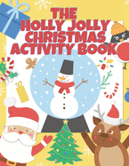 The Holly Jolly Christmas Activity Book For Kids: A Full Christmas Activity Book With Solutions, Connect The Dots, Mazes, I Spy, Shadow Matching, Number Games, Tracing, Find The Object, Christmas Countdown, Drawing, Coloring, And More!