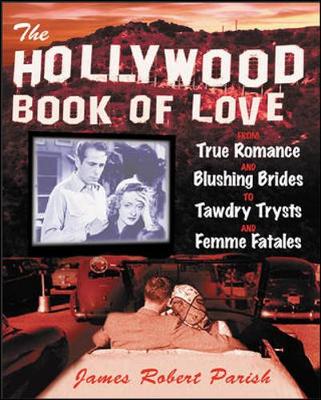 The Hollywood Book of Love: An Irreverent Guide to the Films That Raised Our Romantic Expectations - Parish, James Robert