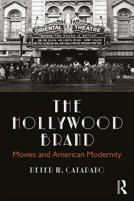 The Hollywood Brand: Movies and American Modernity - Catapano, Peter